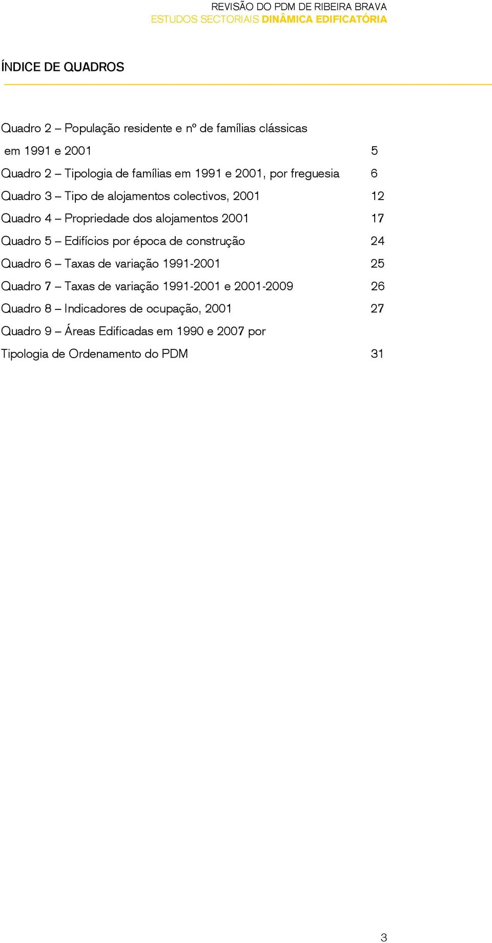 Quadro 5 Edifícios por época de construção 24 Quadro 6 Taxas de variação 1991-2001 25 Quadro 7 Taxas de variação 1991-2001 e