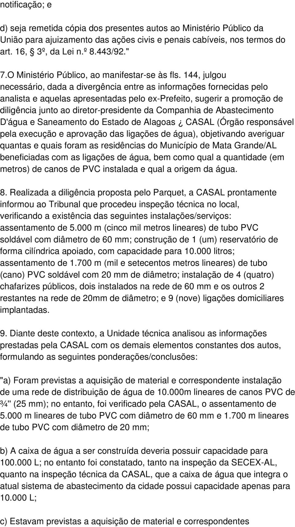 144, julgou necessário, dada a divergência entre as informações fornecidas pelo analista e aquelas apresentadas pelo ex-prefeito, sugerir a promoção de diligência junto ao diretor-presidente da