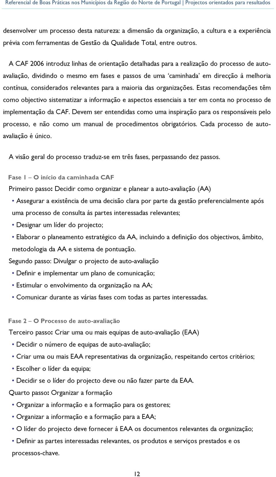 mairia das rganizações. Estas recmendações têm cm bjectiv sistematizar a infrmaçã e aspects essenciais a ter em cnta n prcess de implementaçã da CAF.