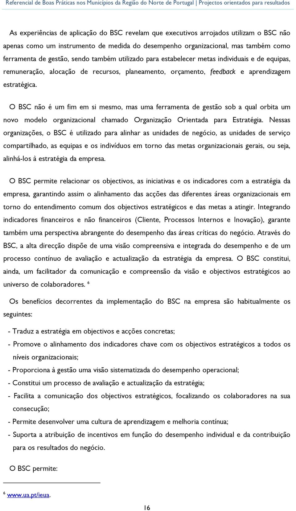 O BSC nã é um fim em si mesm, mas uma ferramenta de gestã sb a qual rbita um nv mdel rganizacinal chamad Organizaçã Orientada para Estratégia.