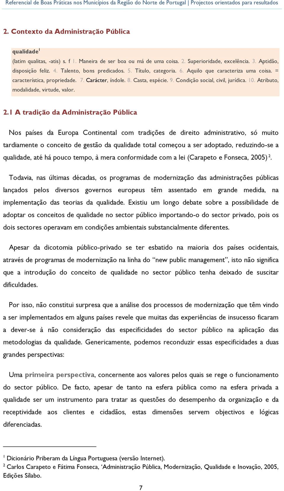 1 A tradiçã da Administraçã Pública Ns países da Eurpa Cntinental cm tradições de direit administrativ, só muit tardiamente cnceit de gestã da qualidade ttal cmeçu a ser adptad, reduzind-se a