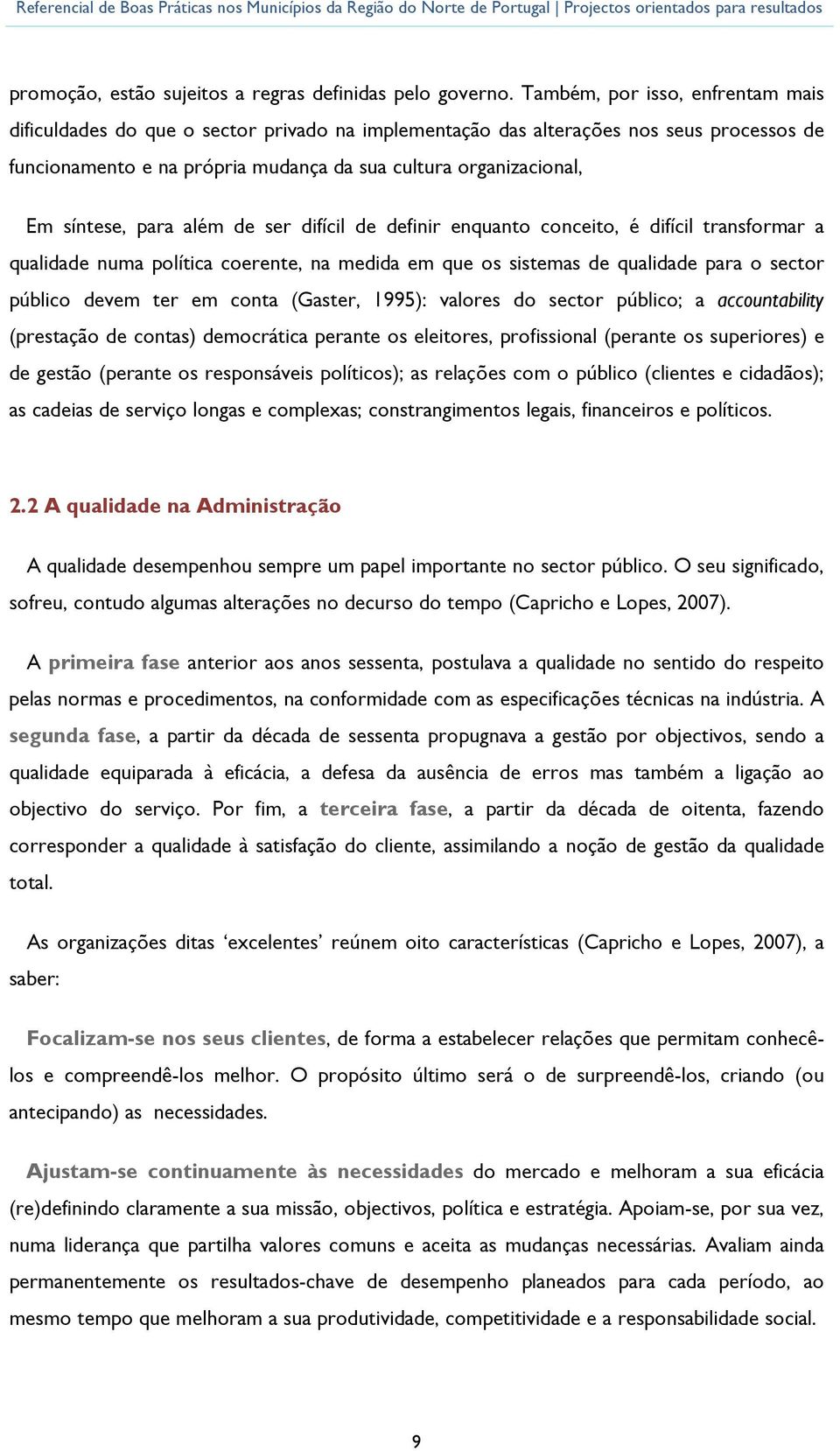 ser difícil de definir enquant cnceit, é difícil transfrmar a qualidade numa plítica cerente, na medida em que s sistemas de qualidade para sectr públic devem ter em cnta (Gaster, 1995): valres d