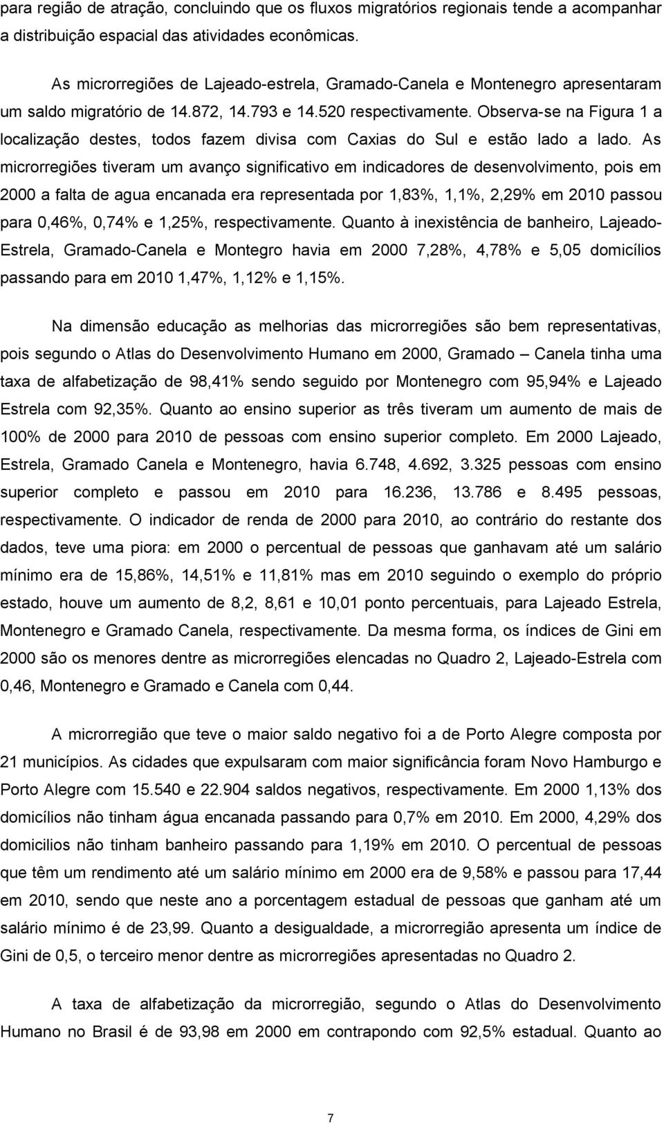 Observa-se na Figura 1 a localização destes, todos fazem divisa com Caxias do Sul e estão lado a lado.