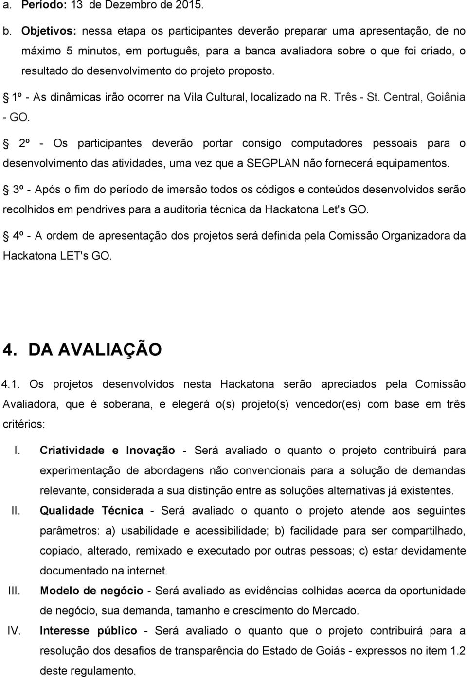 projeto proposto. 1º As dinâmicas irão ocorrer na Vila Cultural, localizado na R. Três St. Central, Goiânia GO.