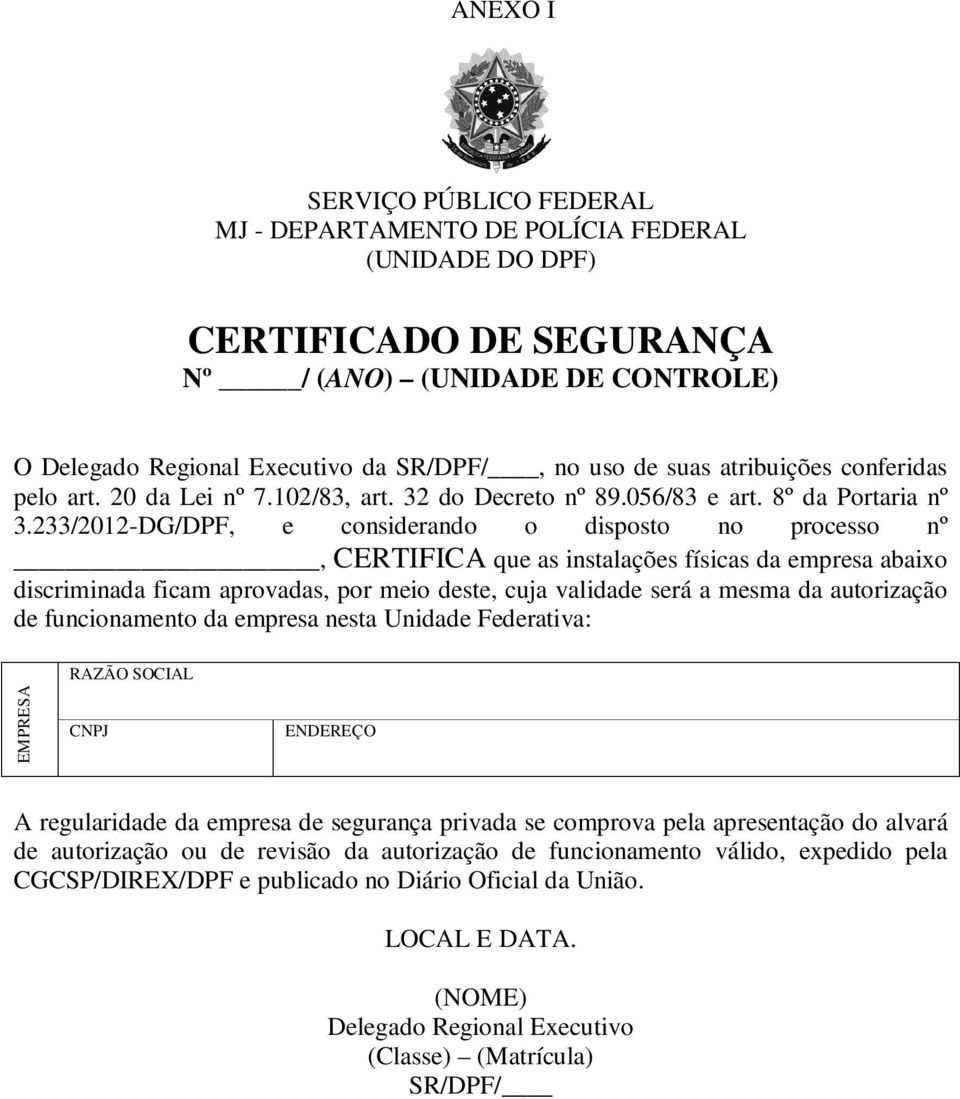 233/2012-DG/DPF, e considerando o disposto no processo nº, CERTIFICA que as instalações físicas da empresa abaixo discriminada ficam aprovadas, por meio deste, cuja validade será a mesma da