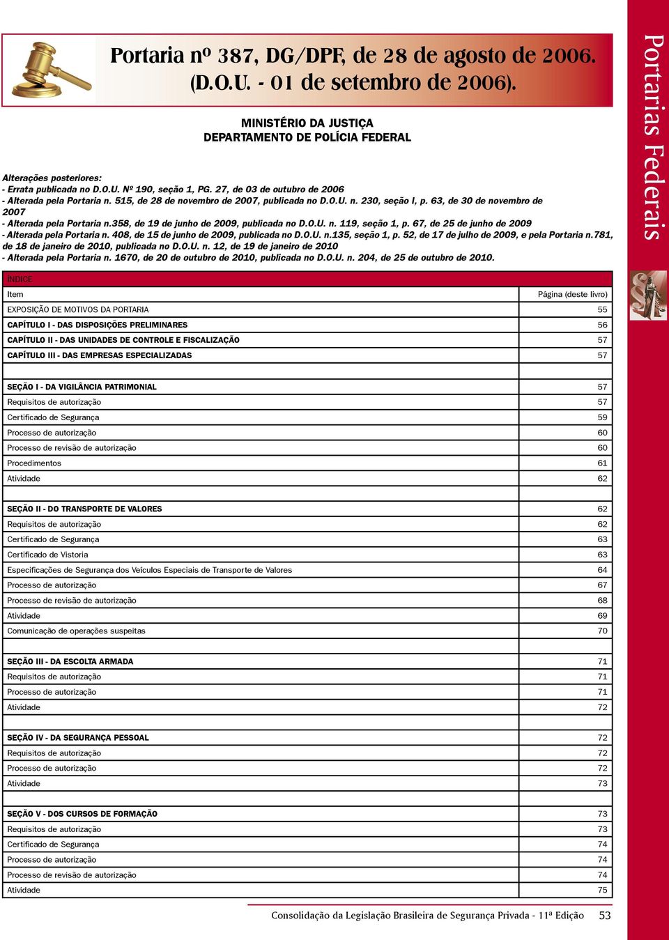 358, de 19 de junho de 2009, publicada no D.O.U. n. 119, seção 1, p. 67, de 25 de junho de 2009 - Alterada pela Portaria n. 408, de 15 de junho de 2009, publicada no D.O.U. n.135, seção 1, p.