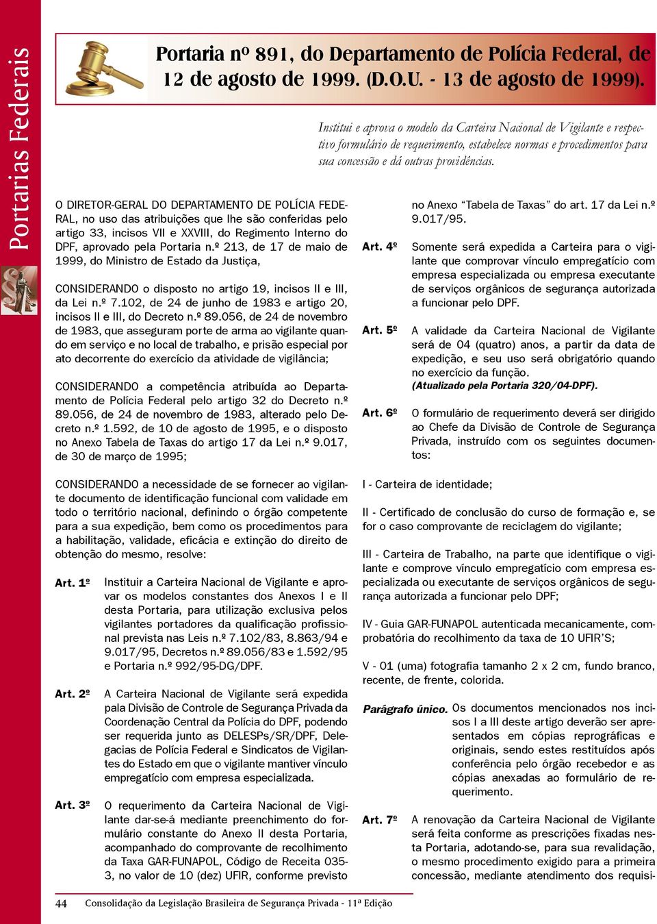 º 213, de 17 de maio de 1999, do Ministro de Estado da Justiça, CONSIDERANDO o disposto no artigo 19, incisos II e III, da Lei n.º 7.