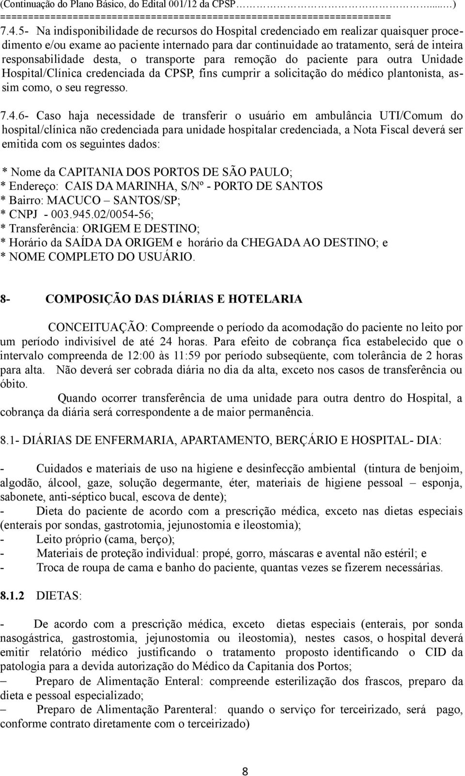 4.6- Caso haja necessidade de transferir o usuário em ambulância UTI/Comum do hospital/clínica não credenciada para unidade hospitalar credenciada, a Nota Fiscal deverá ser emitida com os seguintes