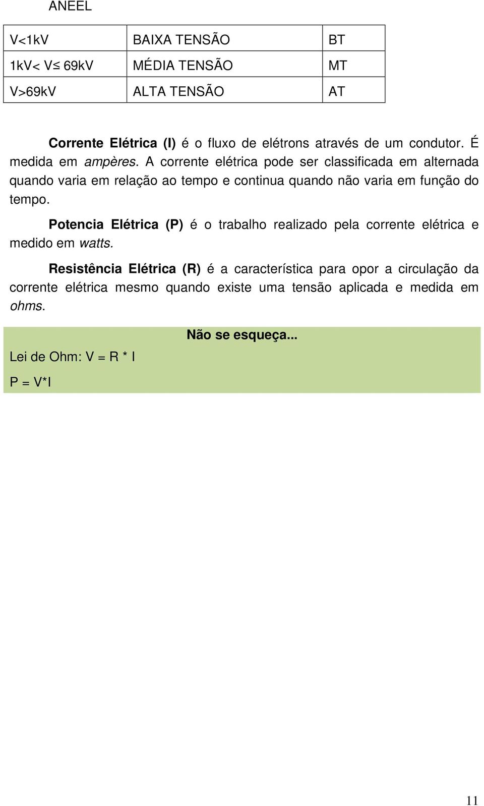 A corrente elétrica pode ser classificada em alternada quando varia em relação ao tempo e continua quando não varia em função do tempo.