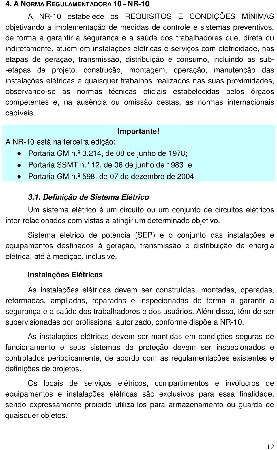 -etapas de projeto, construção, montagem, operação, manutenção das instalações elétricas e quaisquer trabalhos realizados nas suas proximidades, observando-se as normas técnicas oficiais