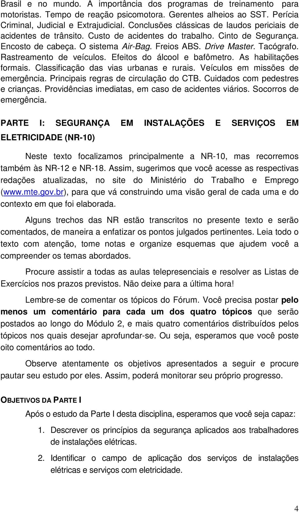 Rastreamento de veículos. Efeitos do álcool e bafômetro. As habilitações formais. Classificação das vias urbanas e rurais. Veículos em missões de emergência. Principais regras de circulação do CTB.