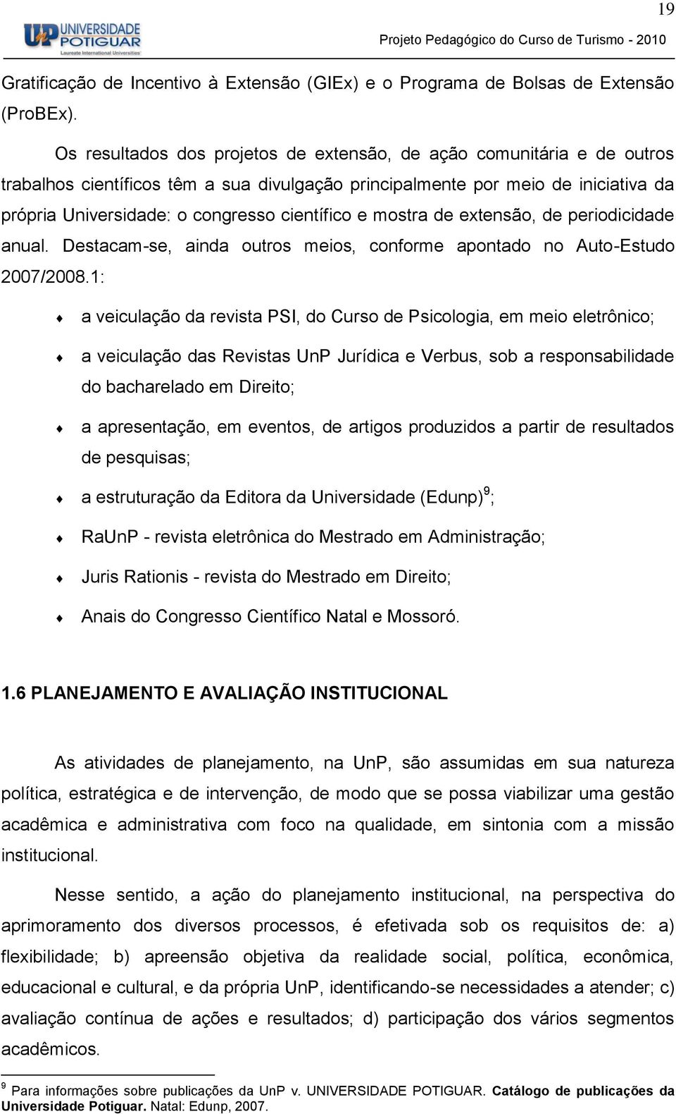 científico e mostra de extensão, de periodicidade anual. Destacam-se, ainda outros meios, conforme apontado no Auto-Estudo 2007/200.