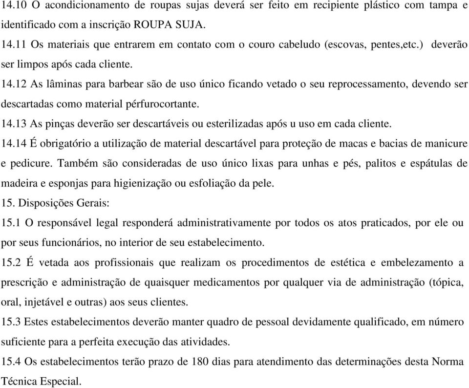 12 As lâminas para barbear são de uso único ficando vetado o seu reprocessamento, devendo ser descartadas como material pérfurocortante. 14.