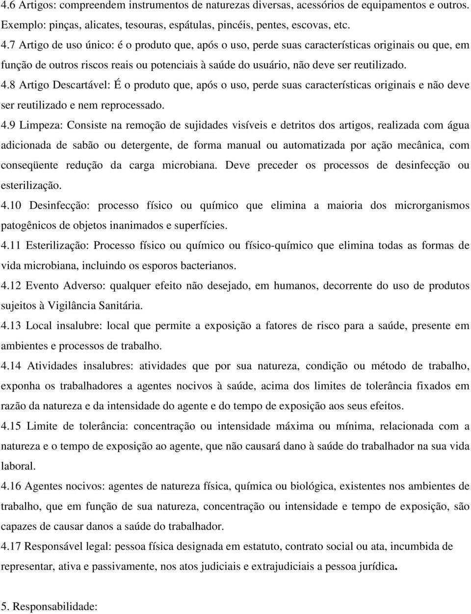 8 Artigo Descartável: É o produto que, após o uso, perde suas características originais e não deve ser reutilizado e nem reprocessado. 4.