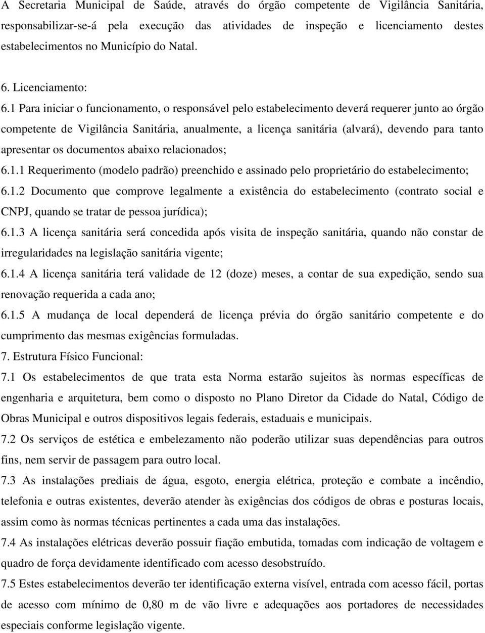 1 Para iniciar o funcionamento, o responsável pelo estabelecimento deverá requerer junto ao órgão competente de Vigilância Sanitária, anualmente, a licença sanitária (alvará), devendo para tanto