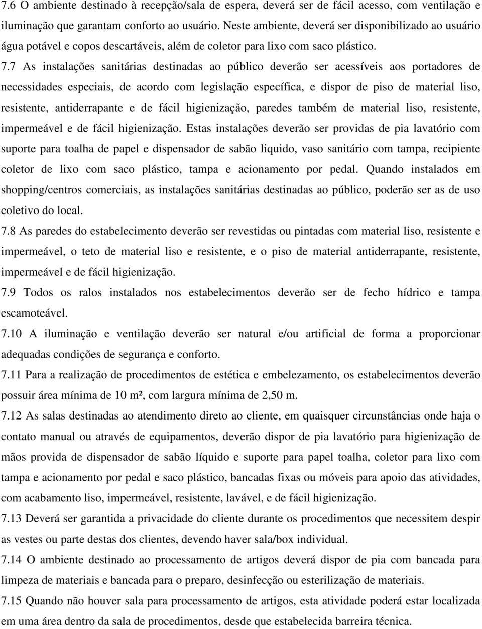 7 As instalações sanitárias destinadas ao público deverão ser acessíveis aos portadores de necessidades especiais, de acordo com legislação específica, e dispor de piso de material liso, resistente,