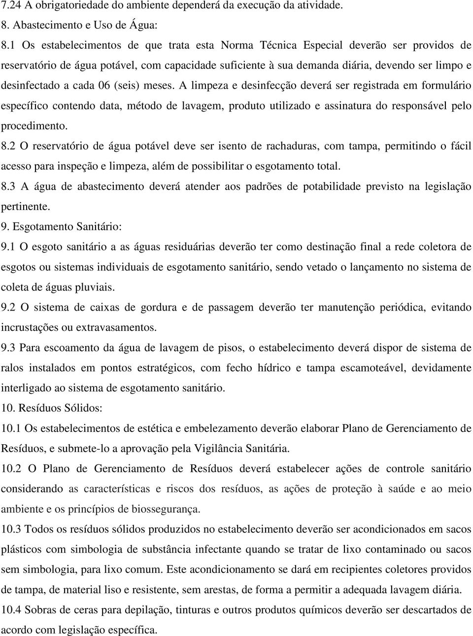 cada 06 (seis) meses. A limpeza e desinfecção deverá ser registrada em formulário específico contendo data, método de lavagem, produto utilizado e assinatura do responsável pelo procedimento. 8.