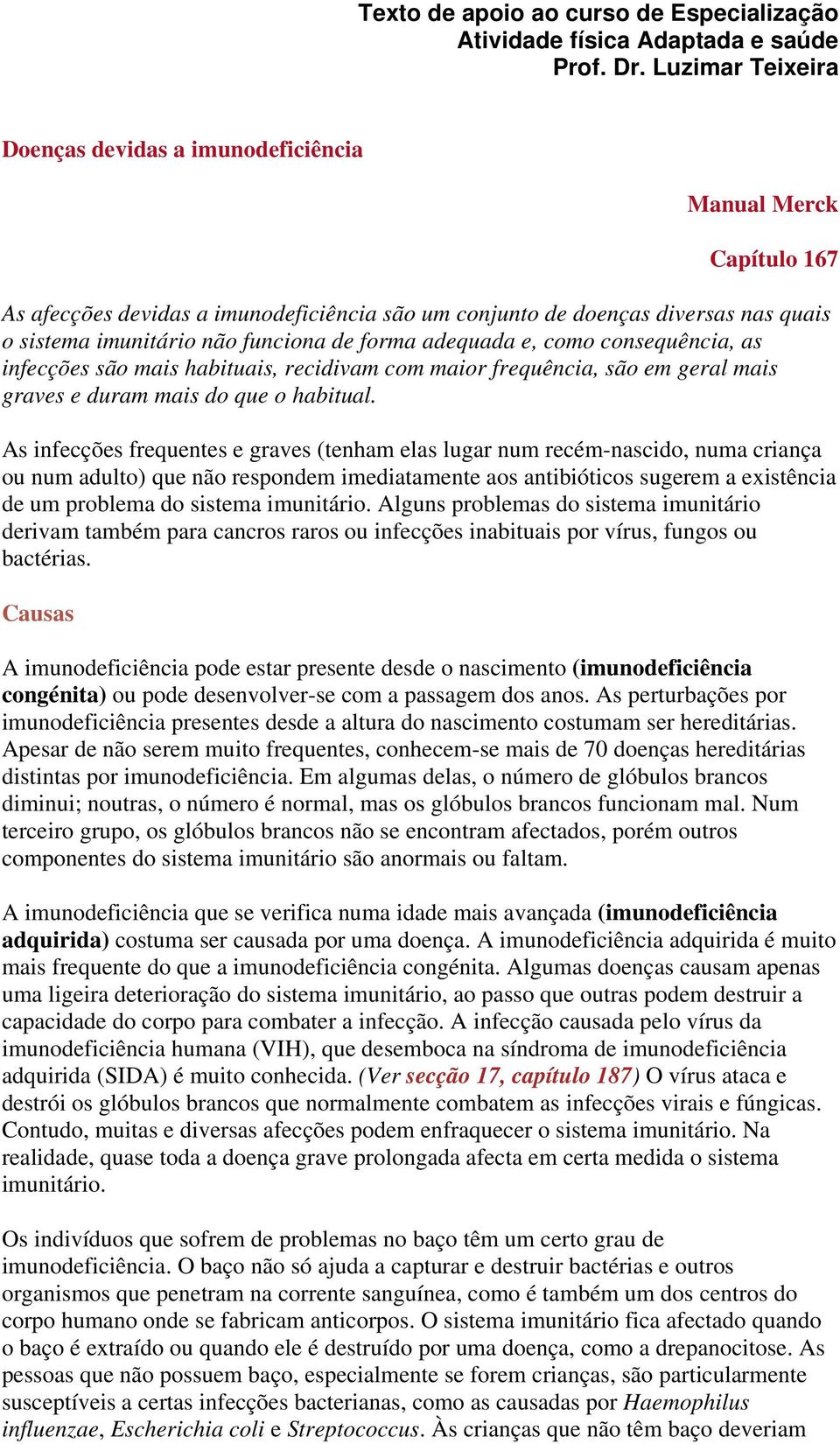 forma adequada e, como consequência, as infecções são mais habituais, recidivam com maior frequência, são em geral mais graves e duram mais do que o habitual.