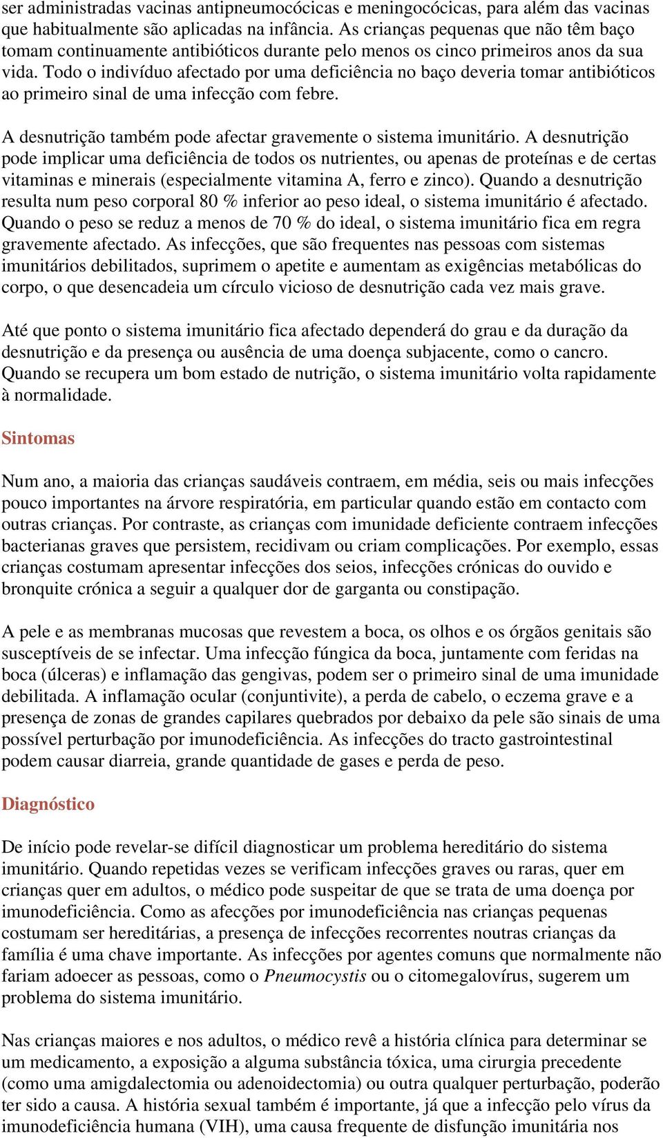 Todo o indivíduo afectado por uma deficiência no baço deveria tomar antibióticos ao primeiro sinal de uma infecção com febre. A desnutrição também pode afectar gravemente o sistema imunitário.