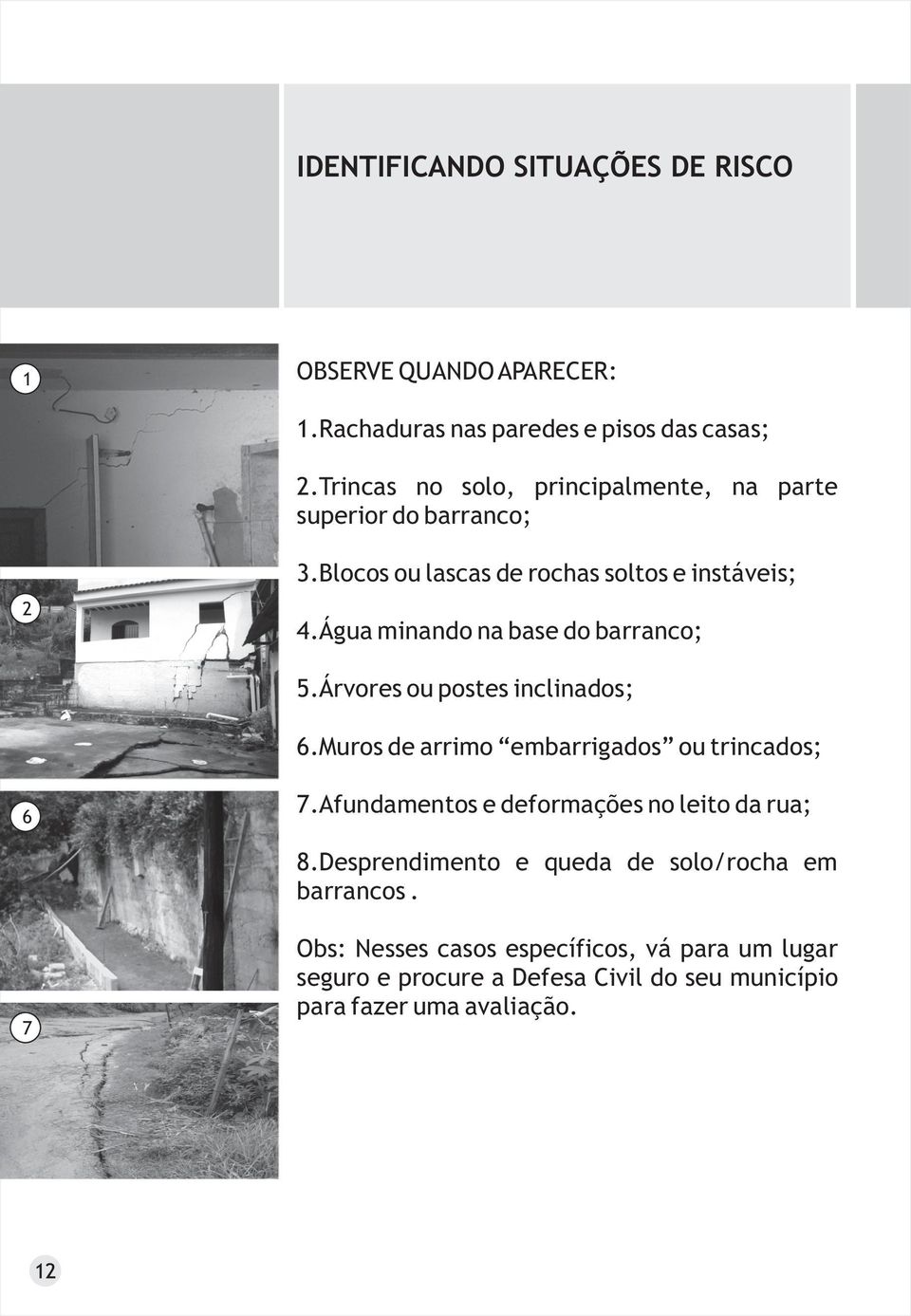 Água minando na base do barranco; 5.Árvores ou postes inclinados; 6.Muros de arrimo embarrigados ou trincados; 6 7.