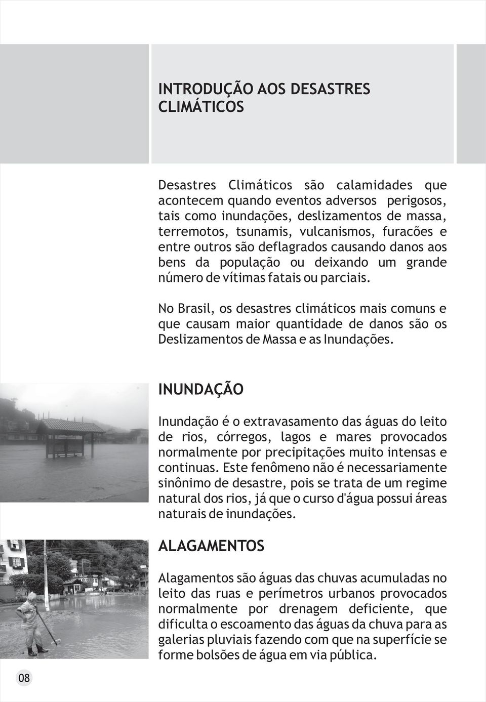 No Brasil, os desastres climáticos mais comuns e que causam maior quantidade de danos são os Deslizamentos de Massa e as Inundações.