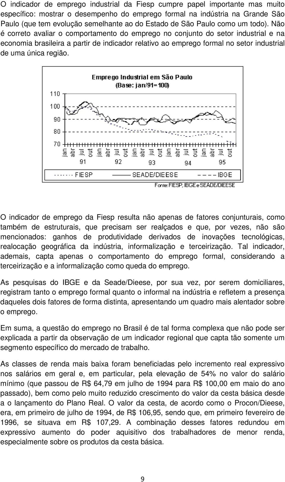 Não é correto avaliar o comportamento do emprego no conjunto do setor industrial e na economia brasileira a partir de indicador relativo ao emprego formal no setor industrial de uma única região.