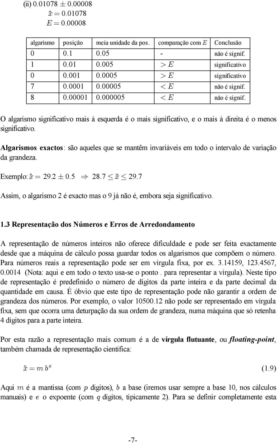 Algarismos exactos: são aqueles que se mantêm invariáveis em todo o intervalo de variação da grandeza. Exemplo: Bœ - 29.2 0.5 Ê 28.7 ŸBŸ - 29.