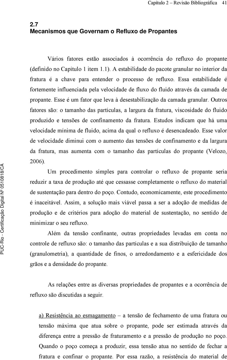 Essa estabilidade é fortemente influenciada pela velocidade de fluxo do fluido através da camada de propante. Esse é um fator que leva à desestabilização da camada granular.