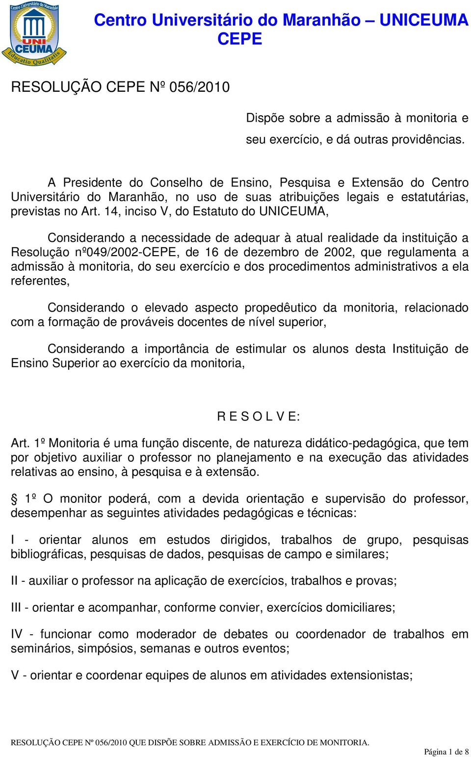 14, inciso V, do Estatuto do UNICEUMA, Considerando a necessidade de adequar à atual realidade da instituição a Resolução nº049/2002-, de 16 de dezembro de 2002, que regulamenta a admissão à