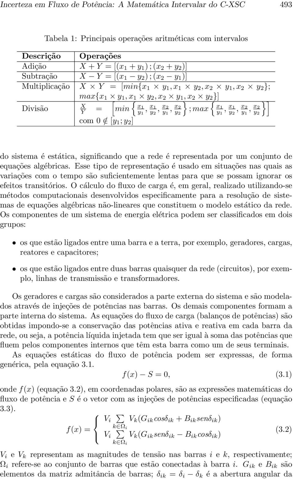 y 2 ;max 1 y 1, x1 y 2, x2 y 1, x2 y 2 com 0 / [y 1 ;y 2 ] do sistema é estática, significando que a rede é representada por um conjunto de equações algébricas.