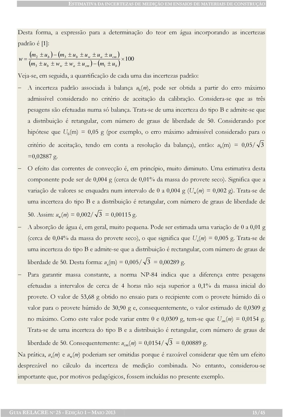 Considera-se que as três pesagens são efetuadas numa só balança. Trata-se de uma incerteza do tipo B e admite-se que a distribuição é retangular, com número de graus de liberdade de 50.