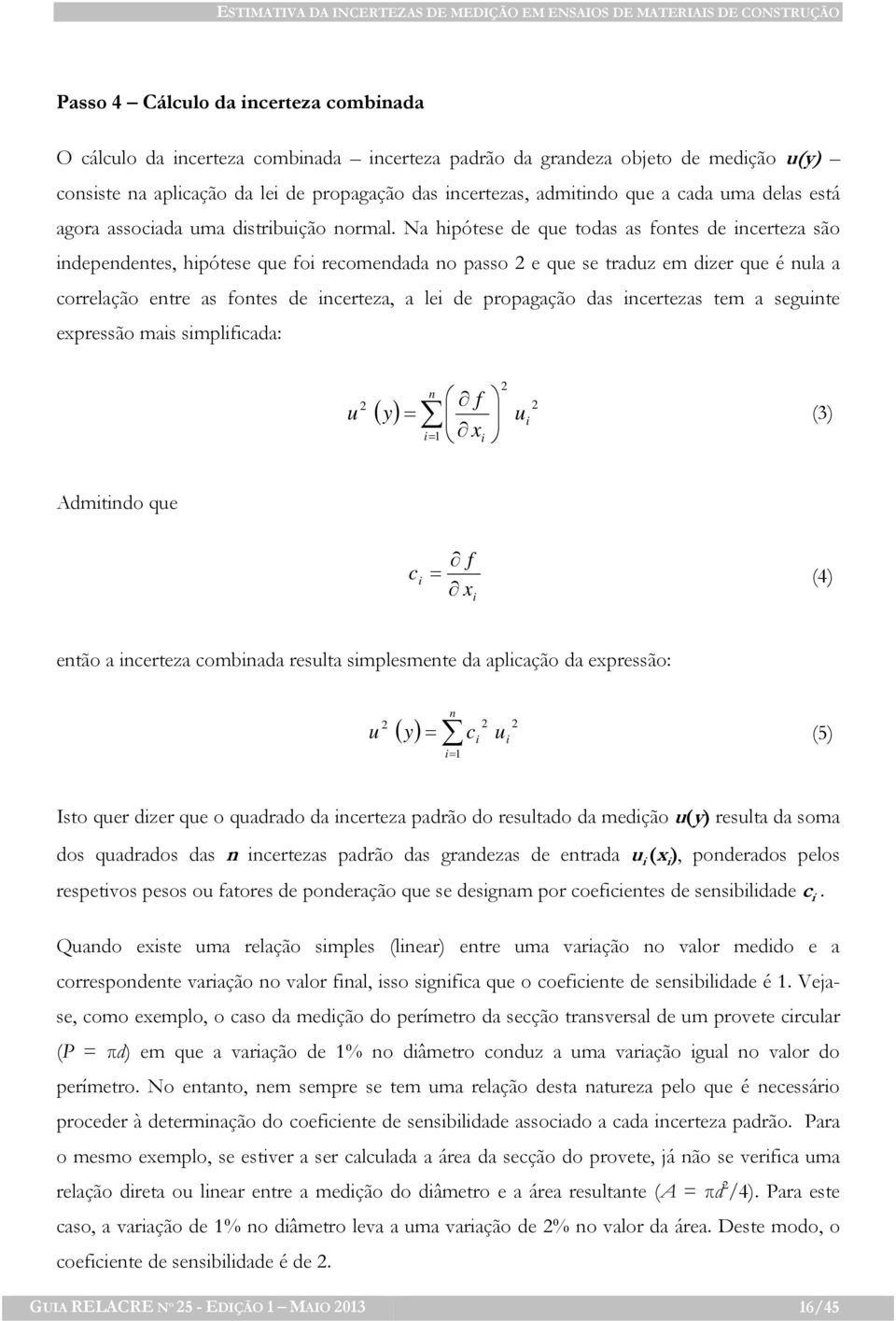 Na hipótese de que todas as fontes de incerteza são independentes, hipótese que foi recomendada no passo 2 e que se traduz em dizer que é nula a correlação entre as fontes de incerteza, a lei de