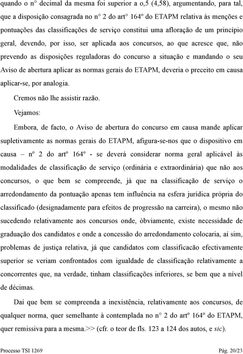 de abertura aplicar as normas gerais do ETAPM, deveria o preceito em causa aplicar-se, por analogia. Cremos não lhe assistir razão.