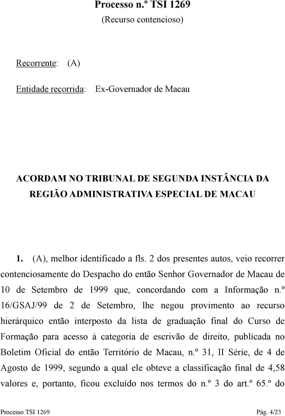 º 16/GSAJ/99 de 2 de Setembro, lhe negou provimento ao recurso hierárquico então interposto da lista de graduação final do Curso de Formação para acesso à categoria de escrivão de direito, publicada