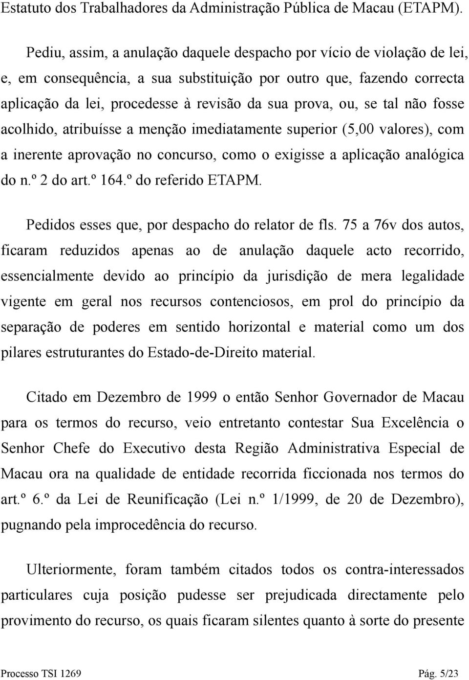 se tal não fosse acolhido, atribuísse a menção imediatamente superior (5,00 valores), com a inerente aprovação no concurso, como o exigisse a aplicação analógica do n.º 2 do art.º 164.