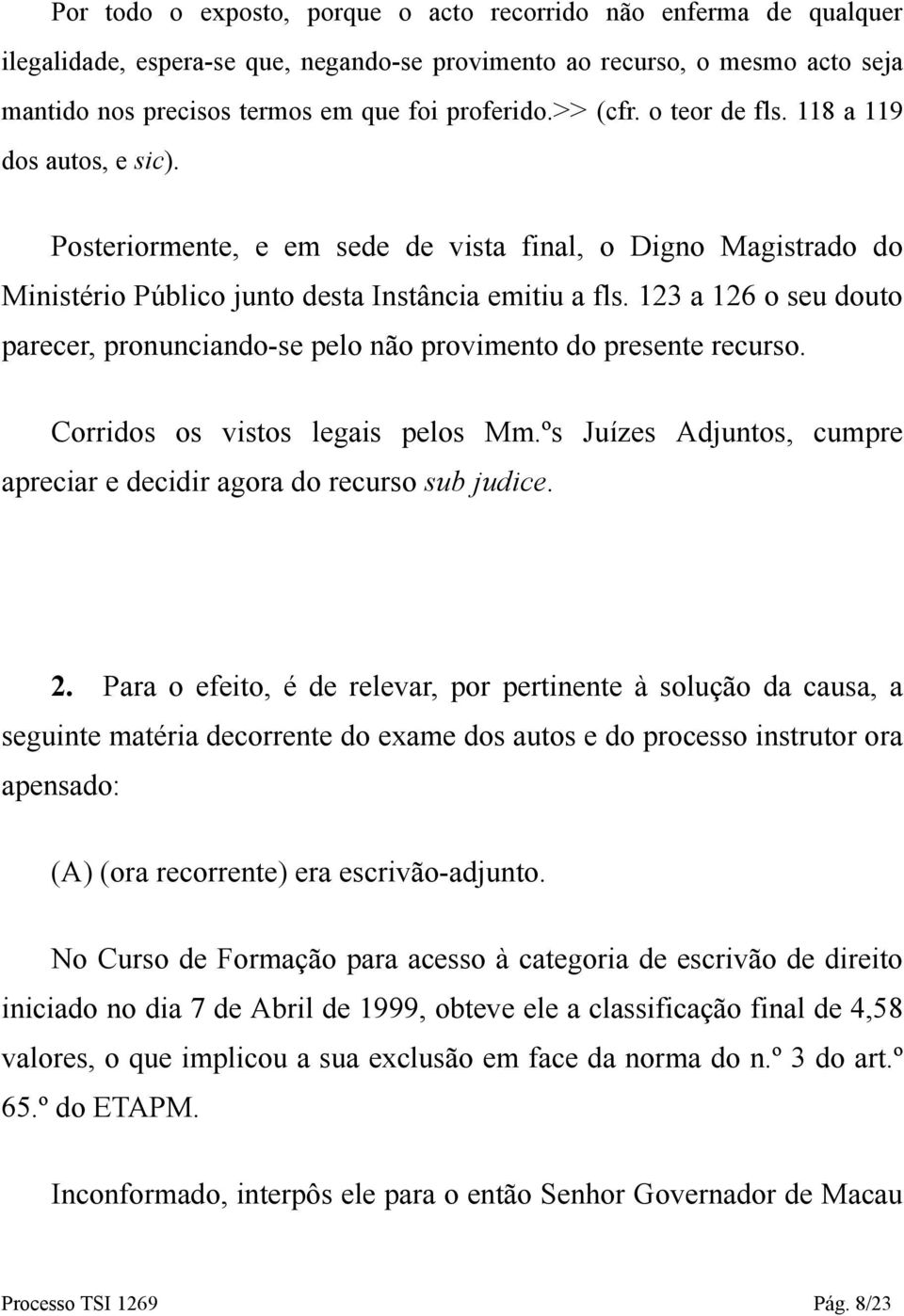 123 a 126 o seu douto parecer, pronunciando-se pelo não provimento do presente recurso. Corridos os vistos legais pelos Mm.ºs Juízes Adjuntos, cumpre apreciar e decidir agora do recurso sub judice. 2.