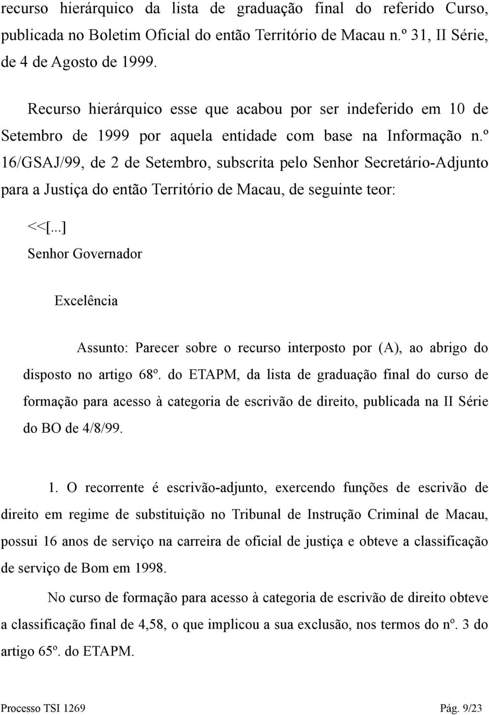 º 16/GSAJ/99, de 2 de Setembro, subscrita pelo Senhor Secretário-Adjunto para a Justiça do então Território de Macau, de seguinte teor: <<[.