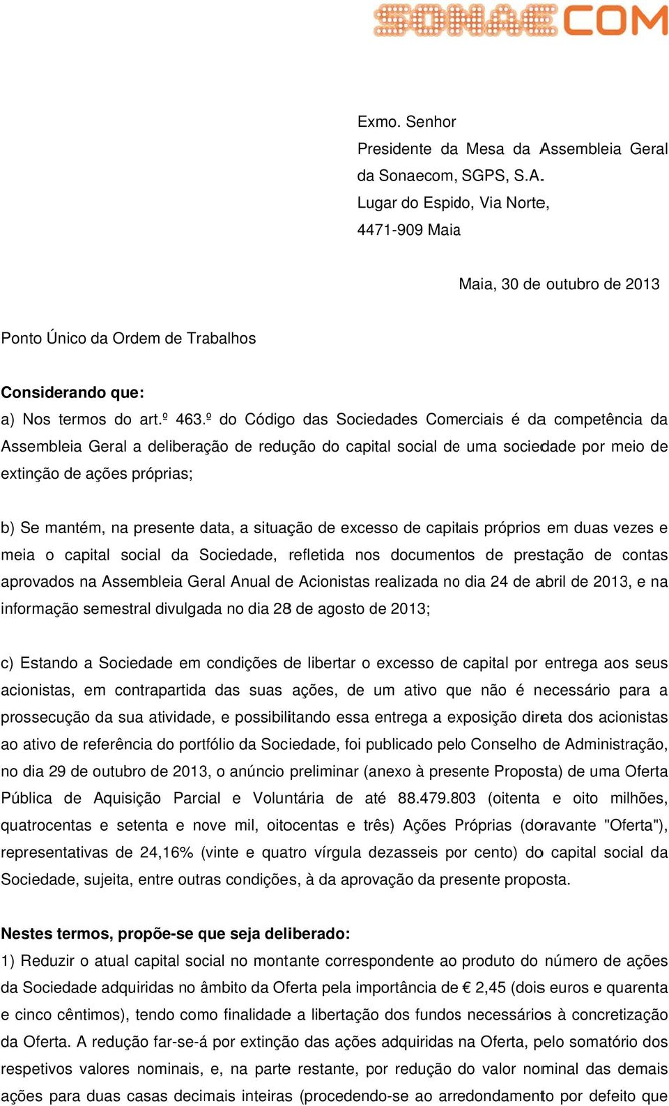 º do Códigoo das Sociedades Comerciais é daa competência da Assembleia Geral a deliberação de redução do capital social dee uma sociedade por meio de extinção de ações próprias; b) Se mantém, na