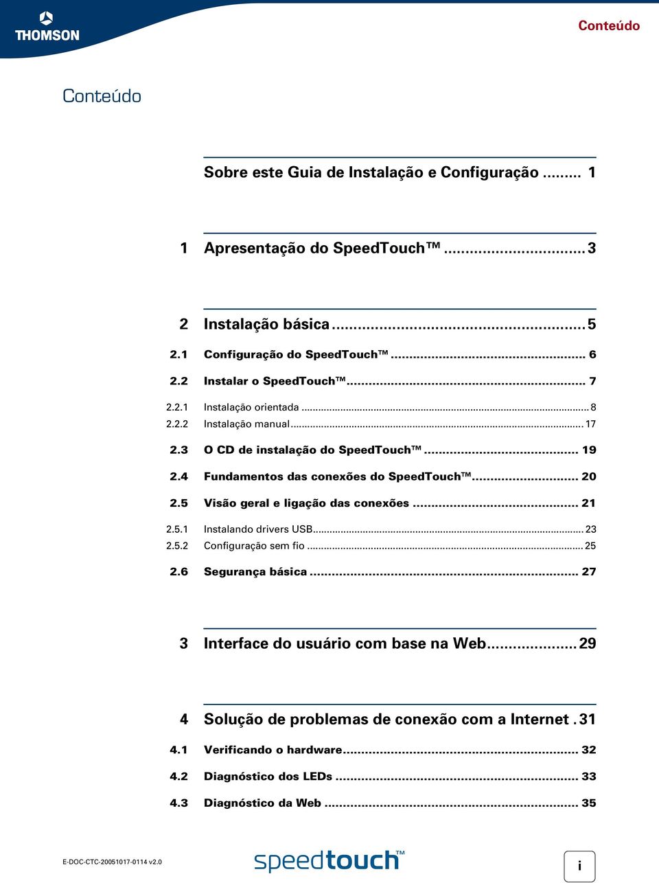 4 Fundamentos das conexões do SpeedTouch... 20 2.5 Visão geral e ligação das conexões... 21 2.5.1 Instalando drivers USB... 23 2.5.2 Configuração sem fio... 25 2.