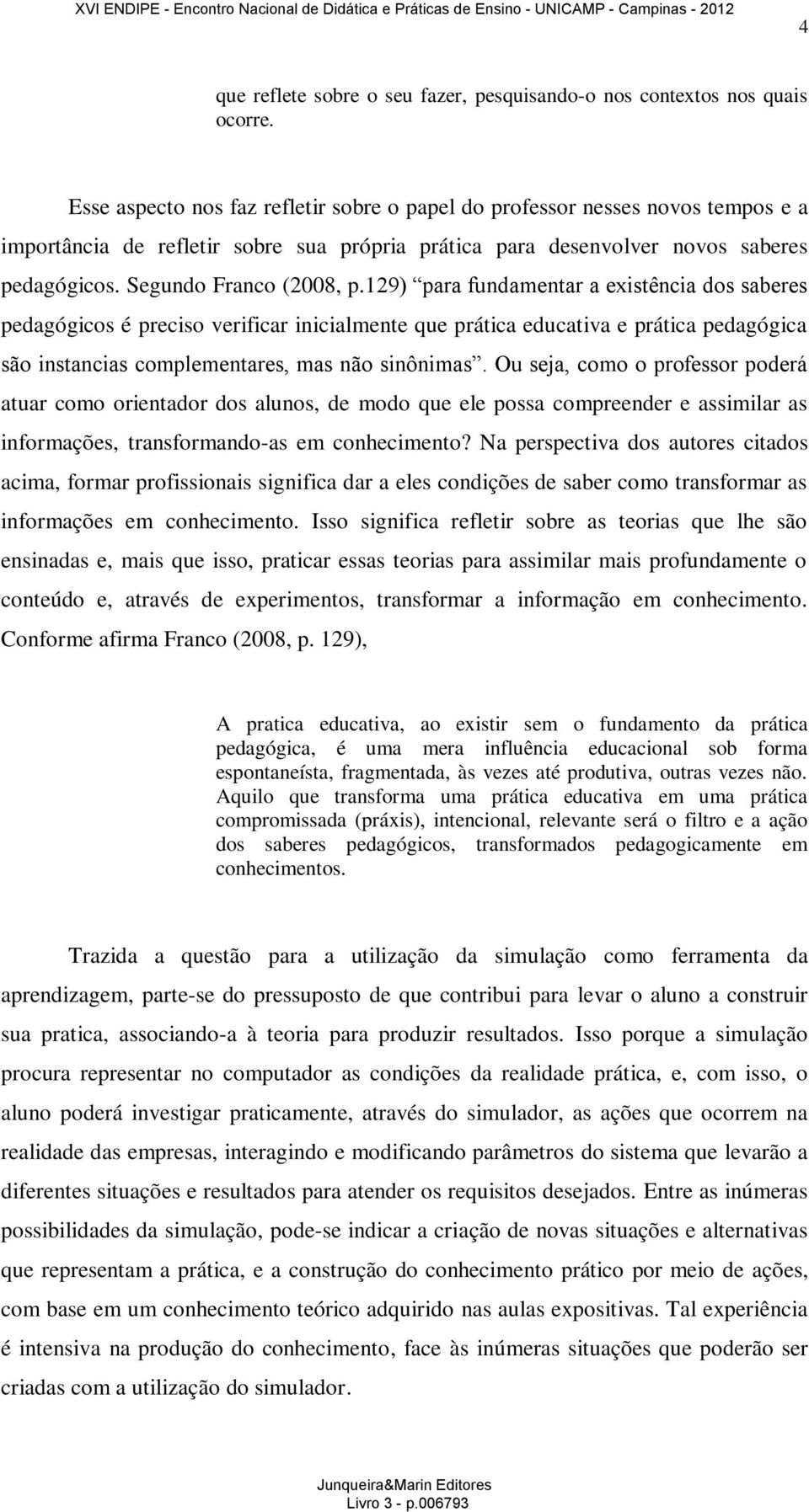 129) para fundamentar a existência dos saberes pedagógicos é preciso verificar inicialmente que prática educativa e prática pedagógica são instancias complementares, mas não sinônimas.