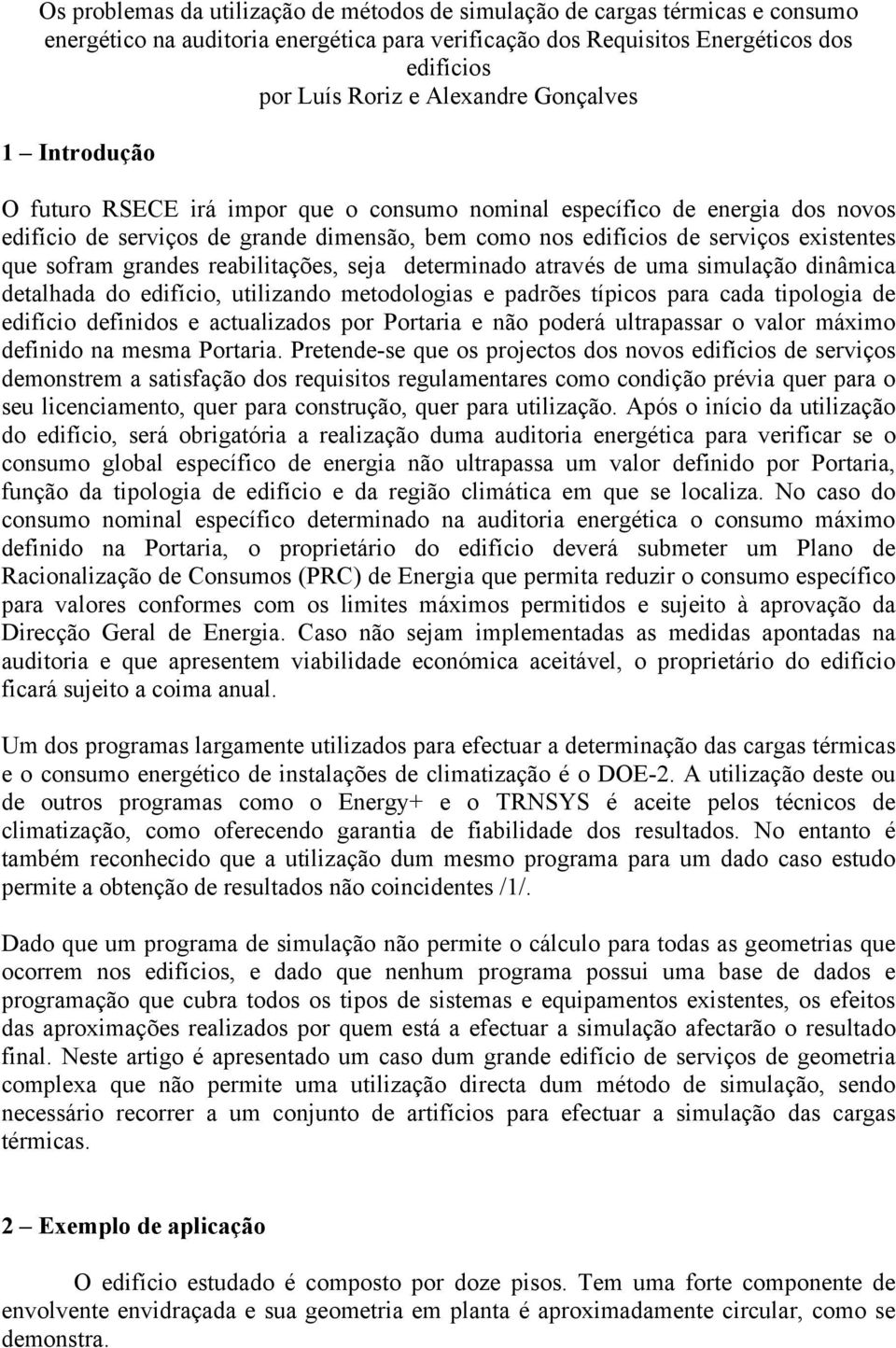 grandes reabilitações, seja determinado através de uma simulação dinâmica detalhada do edifício, utilizando metodologias e padrões típicos para cada tipologia de edifício definidos e actualizados por