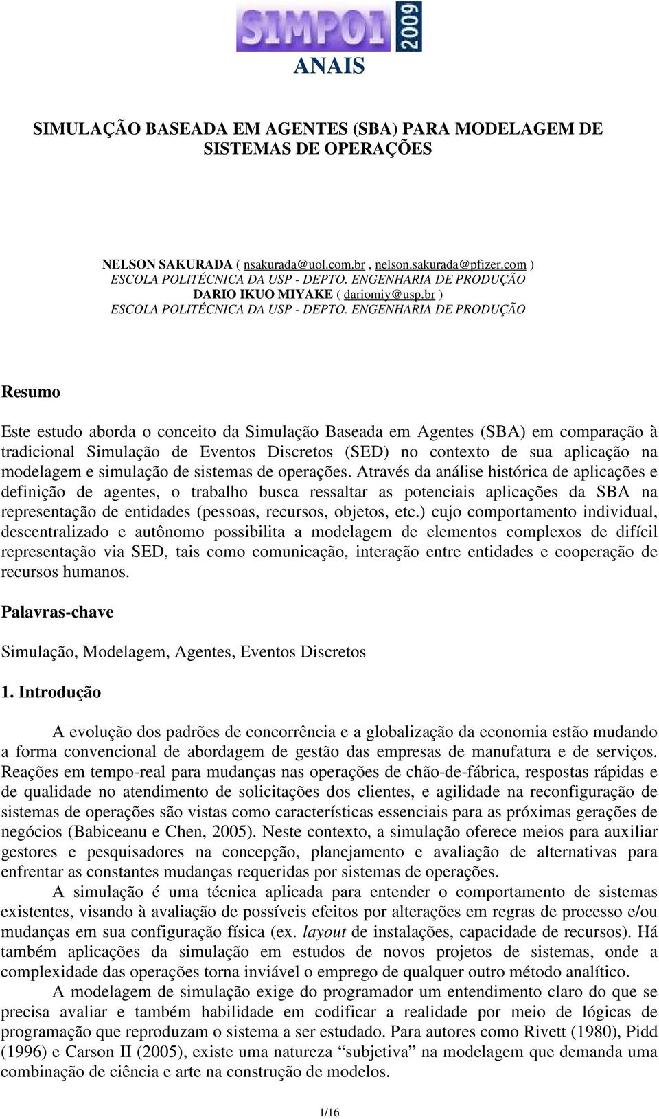 ENGENHARIA DE PRODUÇÃO Resumo Este estudo aborda o conceito da Simulação Baseada em Agentes (SBA) em comparação à tradicional Simulação de Eventos Discretos (SED) no contexto de sua aplicação na