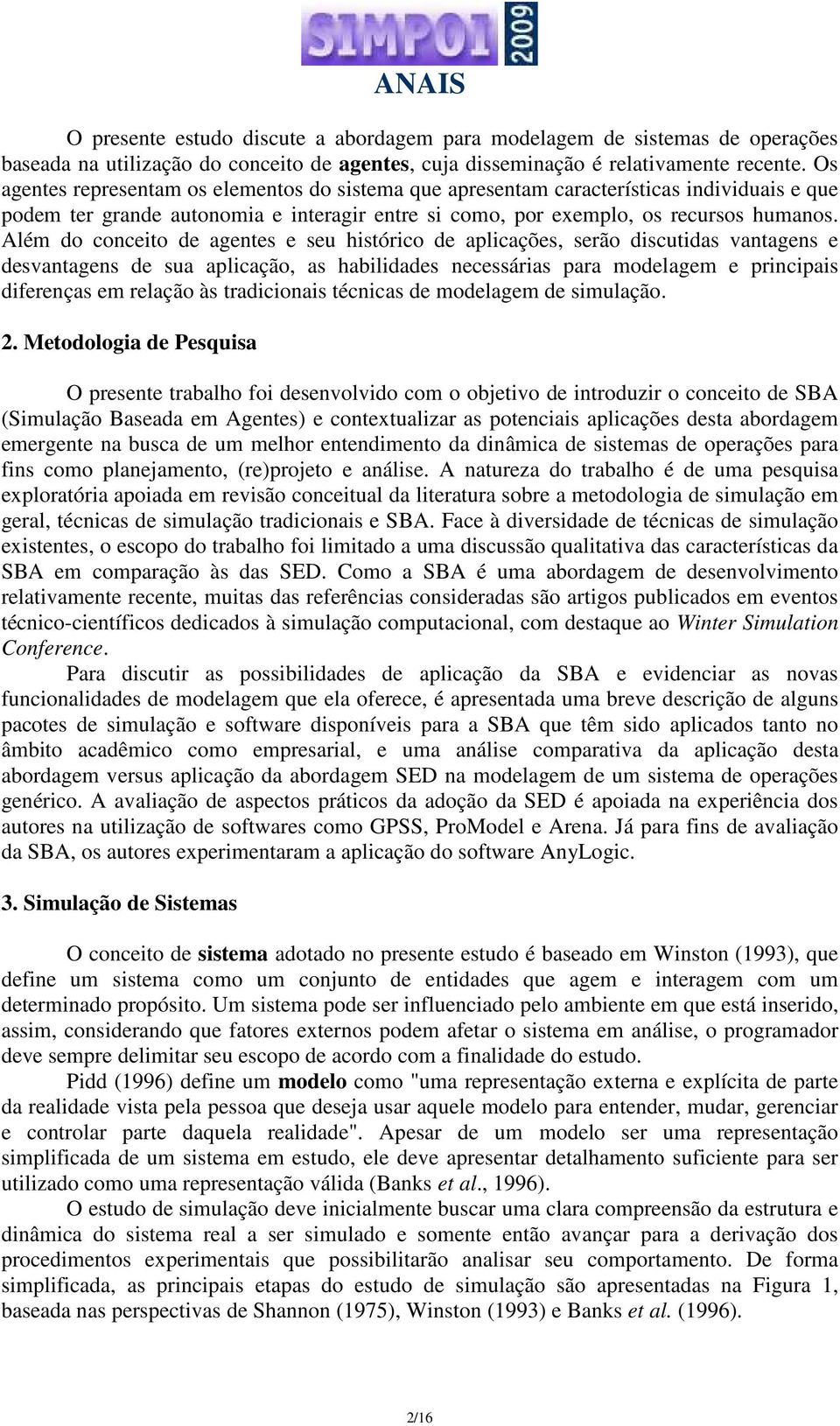 Além do conceito de agentes e seu histórico de aplicações, serão discutidas vantagens e desvantagens de sua aplicação, as habilidades necessárias para modelagem e principais diferenças em relação às