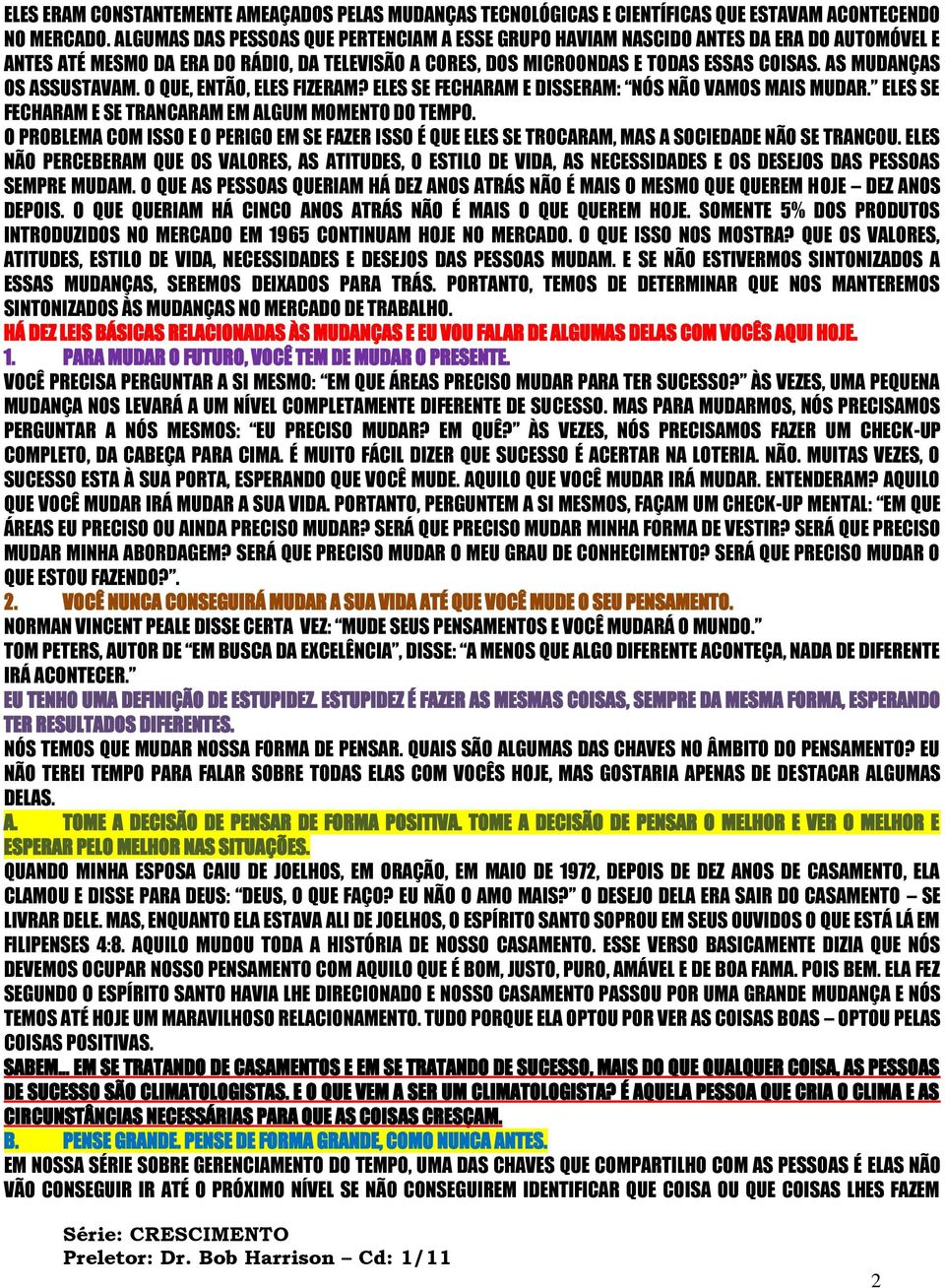 AS MUDANÇAS OS ASSUSTAVAM. O QUE, ENTÃO, ELES FIZERAM? ELES SE FECHARAM E DISSERAM: NÓS NÃO VAMOS MAIS MUDAR. ELES SE FECHARAM E SE TRANCARAM EM ALGUM MOMENTO DO TEMPO.