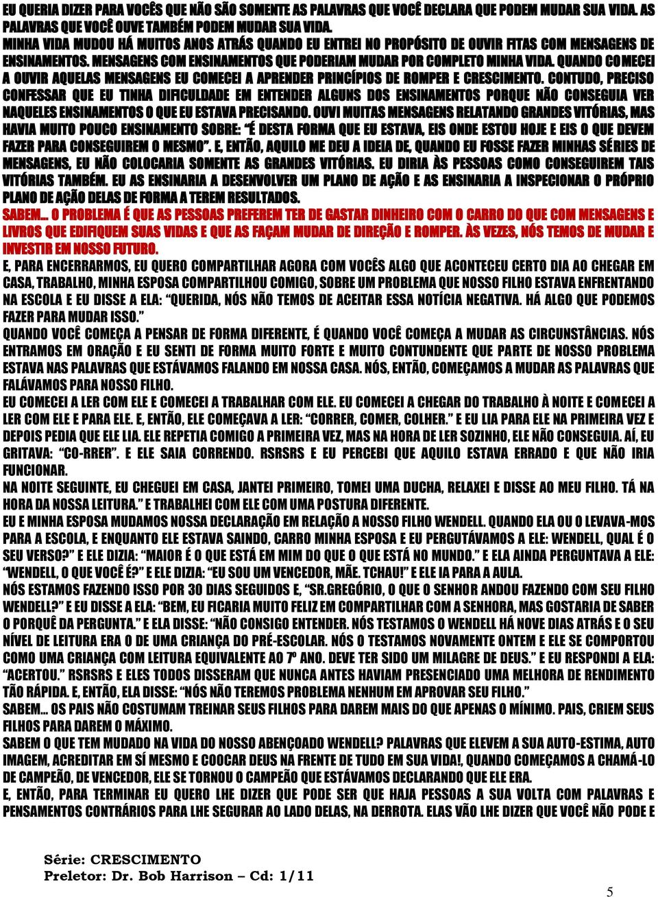 QUANDO COMECEI A OUVIR AQUELAS MENSAGENS EU COMECEI A APRENDER PRINCÍPIOS DE ROMPER E CRESCIMENTO.