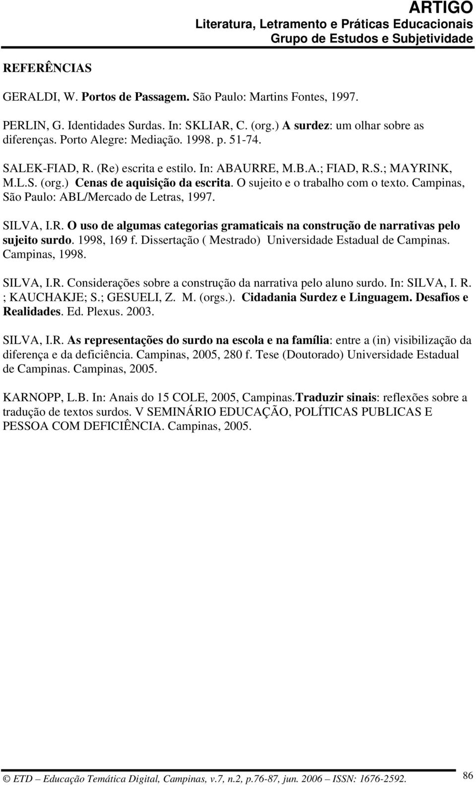 Campinas, São Paulo: ABL/Mercado de Letras, 1997. SILVA, I.R. O uso de algumas categorias gramaticais na construção de narrativas pelo sujeito surdo. 1998, 169 f.