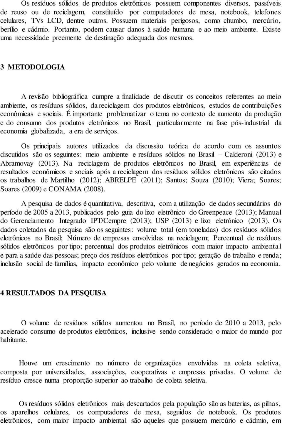 Existe uma necessidade preemente de destinação adequada dos mesmos.