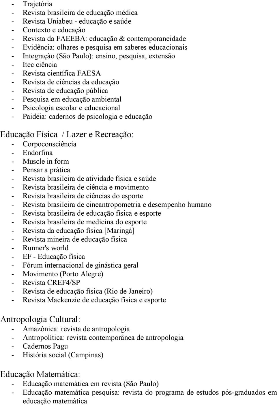 educação ambiental - Psicologia escolar e educacional - Paidéia: cadernos de psicologia e educação Educação Física / Lazer e Recreação: - Corpoconsciência - Endorfina - Muscle in form - Pensar a