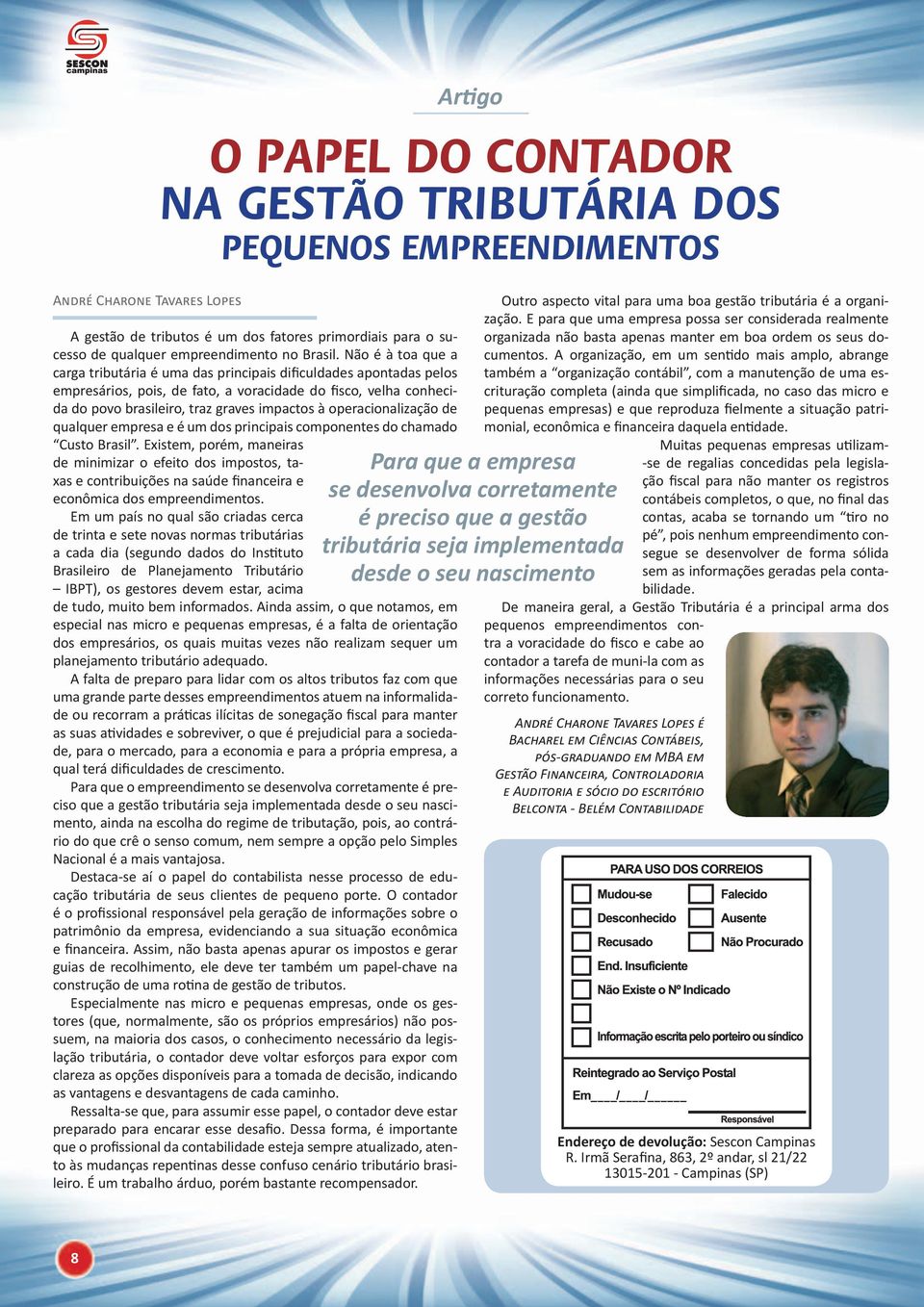 Não é à toa que a carga tributária é uma das principais dificuldades apontadas pelos empresários, pois, de fato, a voracidade do fisco, velha conhecida do povo brasileiro, traz graves impactos à