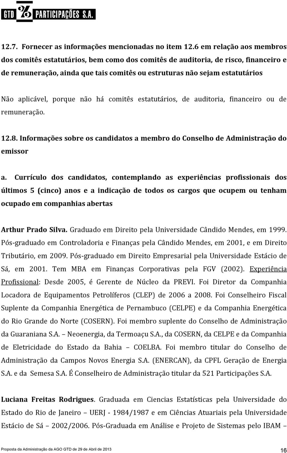 porque não há comitês estatutários, de auditoria, financeiro ou de remuneração. 12.8. Informações sobre os candidatos a membro do Conselho de Administração do emissor a.